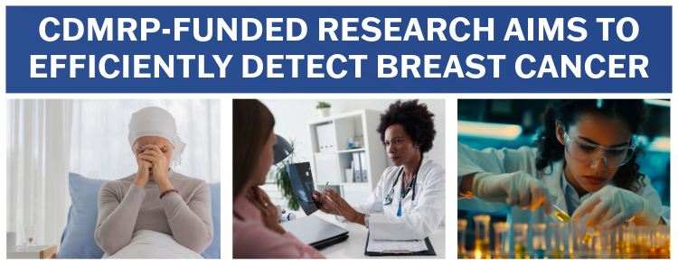 CDMRP-FUNDED RESEARCH AIMS TO EFFICIENTLY DETECT BREAST CANCER